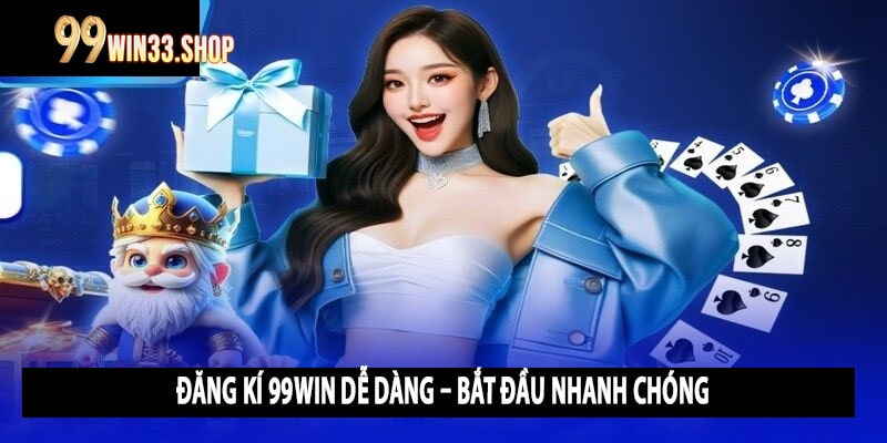 Đăng Kí 99win Dễ Dàng – Bắt Đầu Nhanh Chóng
